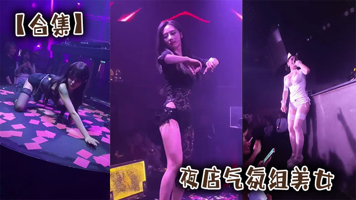 【合集】夜店气氛组美女
