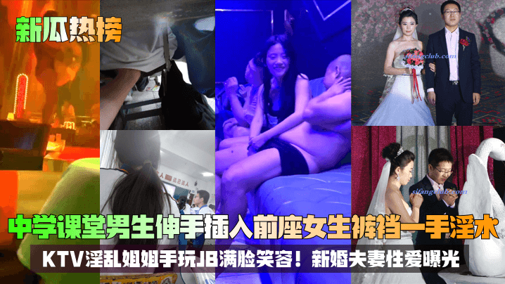【新瓜热榜】中学课堂男生伸手插入前座女生裤裆一手淫水！KTV淫乱姐姐手玩JB满脸笑容！新婚夫妻性爱曝光！