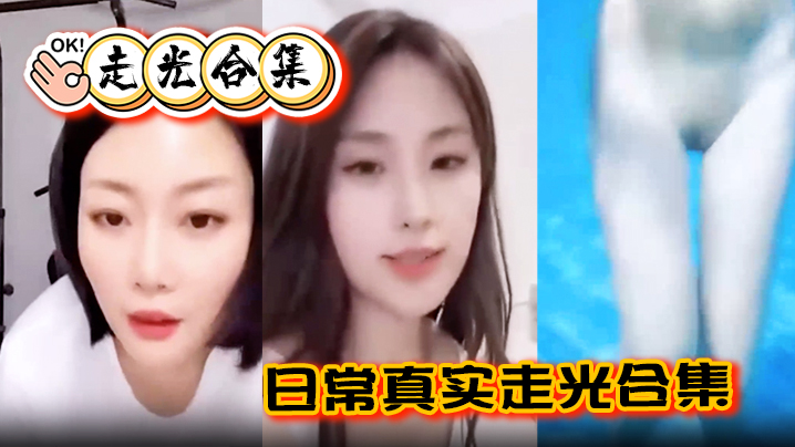 【走光合集】日常真实走光合集！最爱低头一瞬间的美丽闪现，最后还有Angelbaby走光瞬间