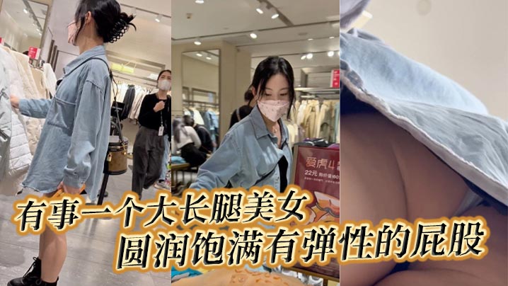 【#抄底】 有事一个大长腿美女，圆润饱满有弹性的屁股，一定很爽。