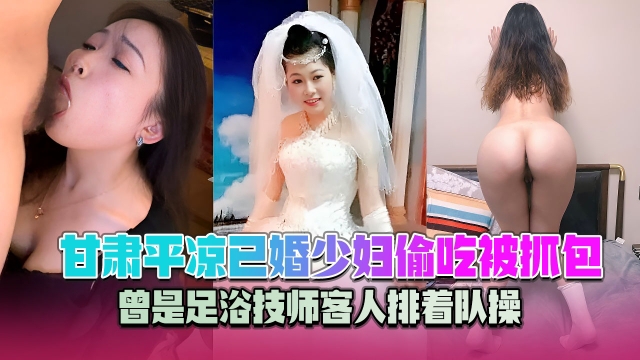 甘肃平凉已婚少妇王安柔偷吃被抓包曾是足浴技师客人排着队操出轨视频已经实锤