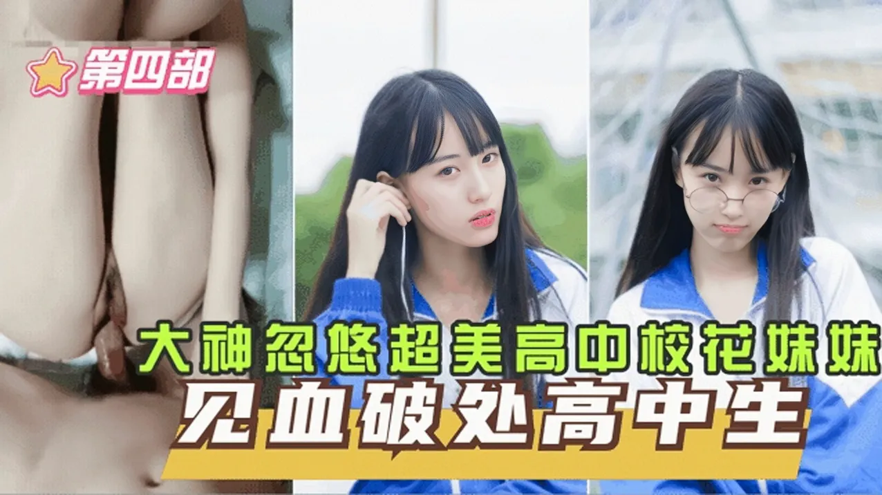 独家爆料[见血破处高中生四]高中妹妹咬着牙直喊疼,校花妹妹留了好多血