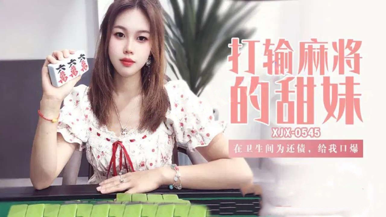 xjx545打输麻将的甜妹在卫生间为还债给我口爆