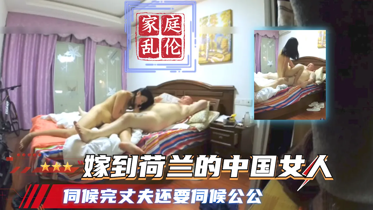 【家庭公媳乱伦】嫁入荷兰的中国女大学生 伺候完丈夫还要伺候公公