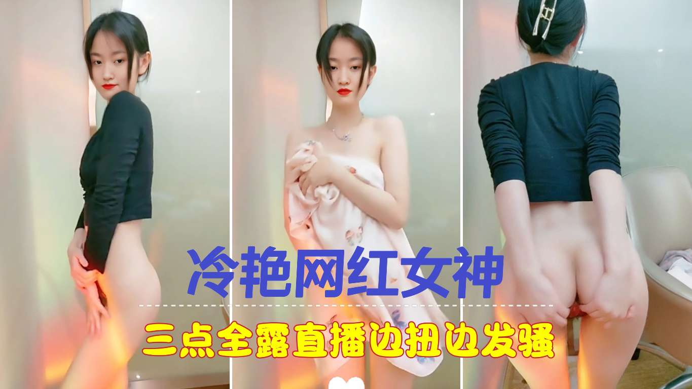 〔冷艳网红女神〕三点全露直播边扭边发骚