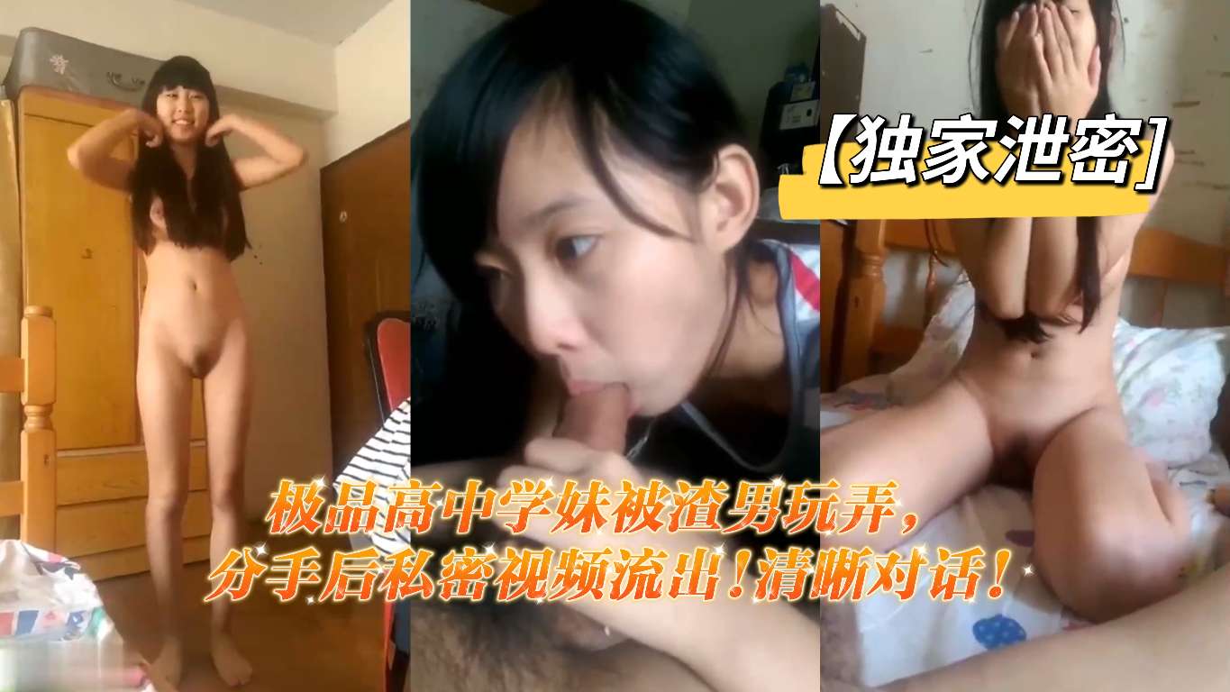 【独家]极品高中学妹被渣男玩弄，分手后私密视频流出!清晰对话
