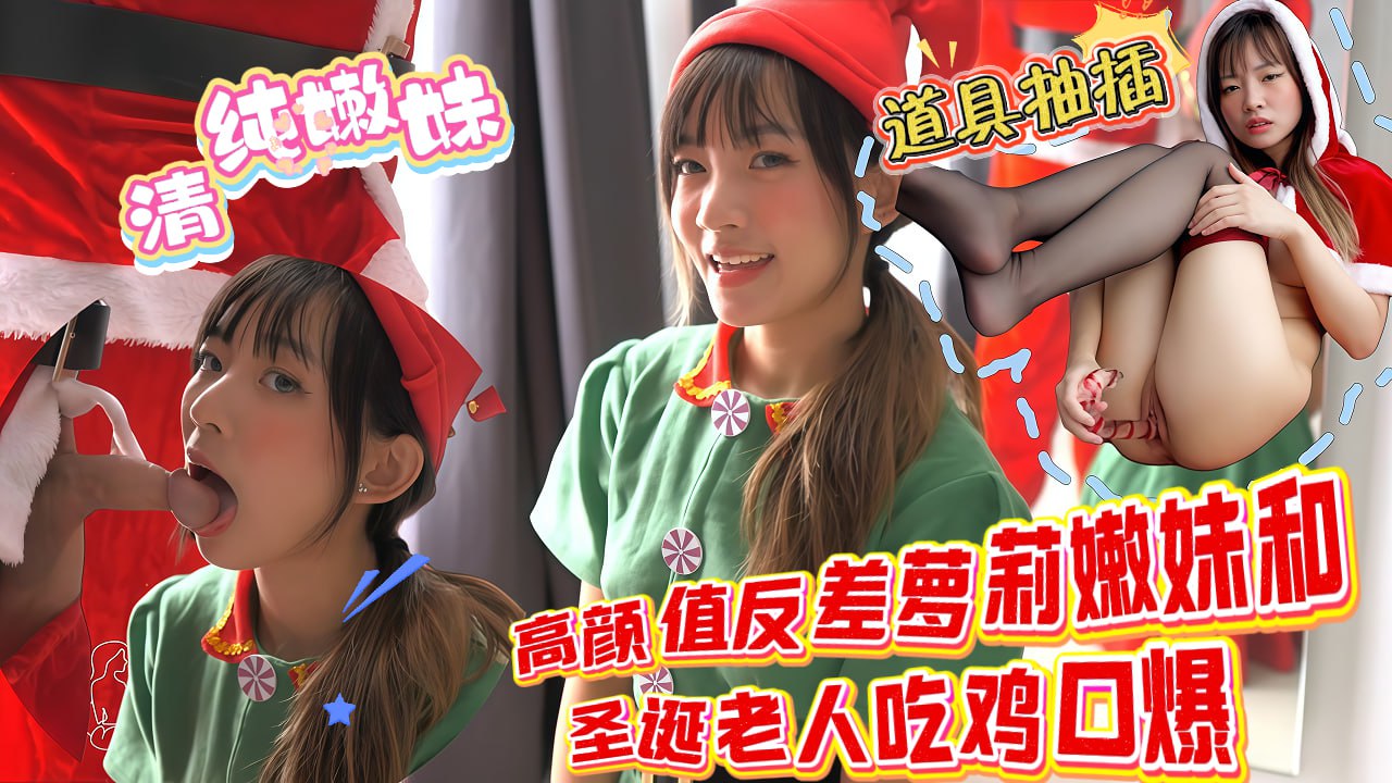 高颜值反差萝莉嫩妹和圣诞老人吃鸡口爆，清纯嫩妹