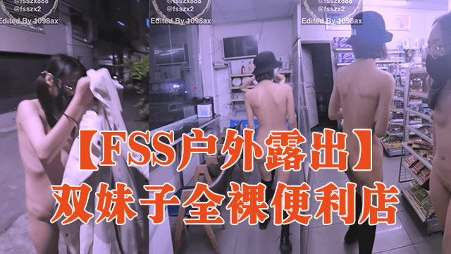 【FSS户外露出】双妹子全裸便利店