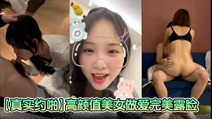 【真实约啪】高颜值美女做爱完美脸，高颜值女神，臣服于胯下爽炸