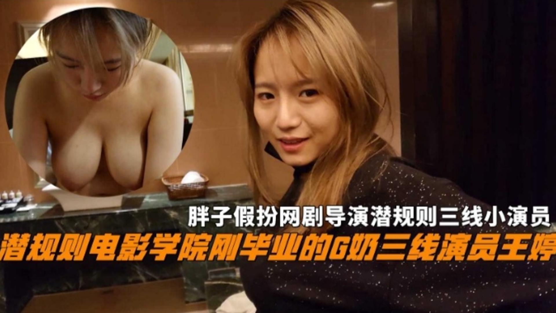 『胖子假扮网剧导演潜规则三线小演员』电影学院刚毕业的G奶三线演员王婷，超高清不能错过的精彩！