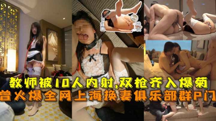 曾火爆全网上海换妻俱乐部群P门绿帽老公带教师老婆被10人内射！！
