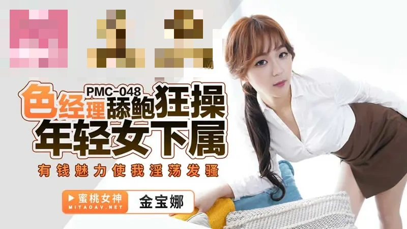 PMC048 色经理舔鲍狂操年轻女下属 有钱魅力使我淫荡发骚 金宝娜