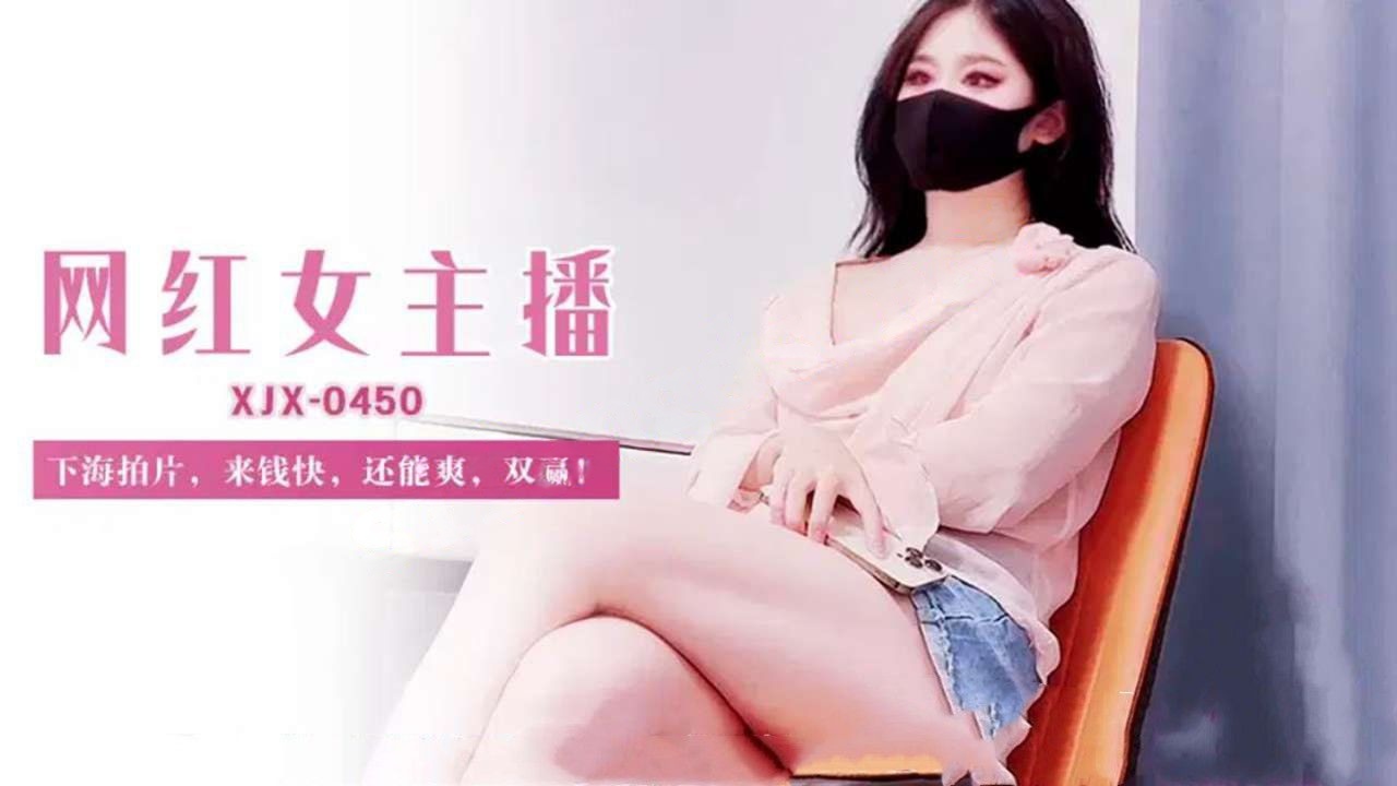 xjx450网红女主播下海拍片来钱快还能爽双赢!糖糖