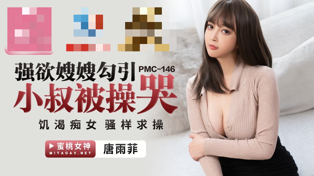 PMC146 强欲嫂嫂勾引小叔被操哭 饥渴痴女骚样求操 唐雨菲