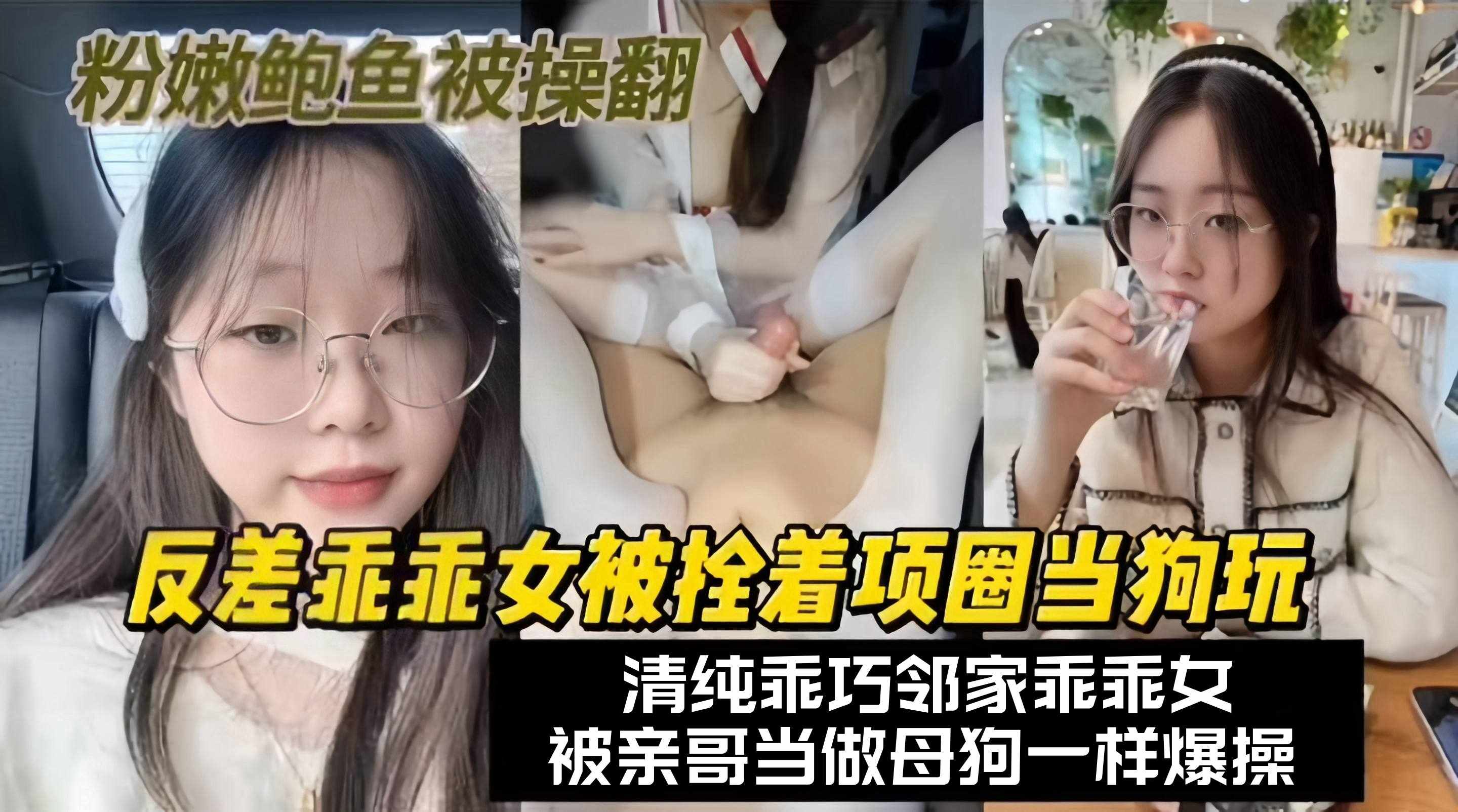 调教成功案例-反差乖乖女被拴着项圈当狗玩弄，被亲哥当做母狗一样爆操--